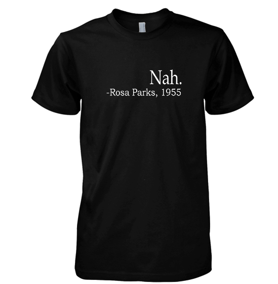 Nah. Rosa Parks 1955 Civil Rights T shirt. Freedom, Justice, Equality.